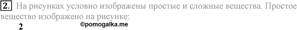 Первоначальные химические понятия. §9. Простые и сложные вещества. Параграф §9 Тестовые задания №2 — решение 1